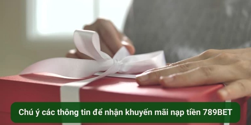 Chú ý các thông tin để nhận khuyến mãi  nạp tiền 789BET