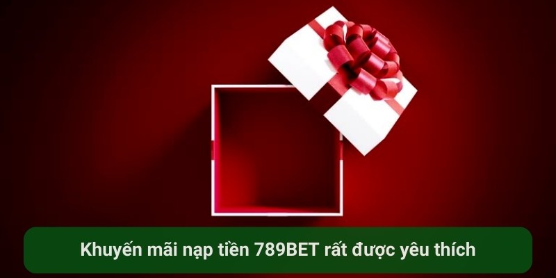 Khuyến mãi nạp tiền 789BET rất được yêu thích